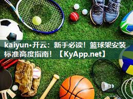 kaiyun·开云：新手必读！篮球架安装标准高度指南！