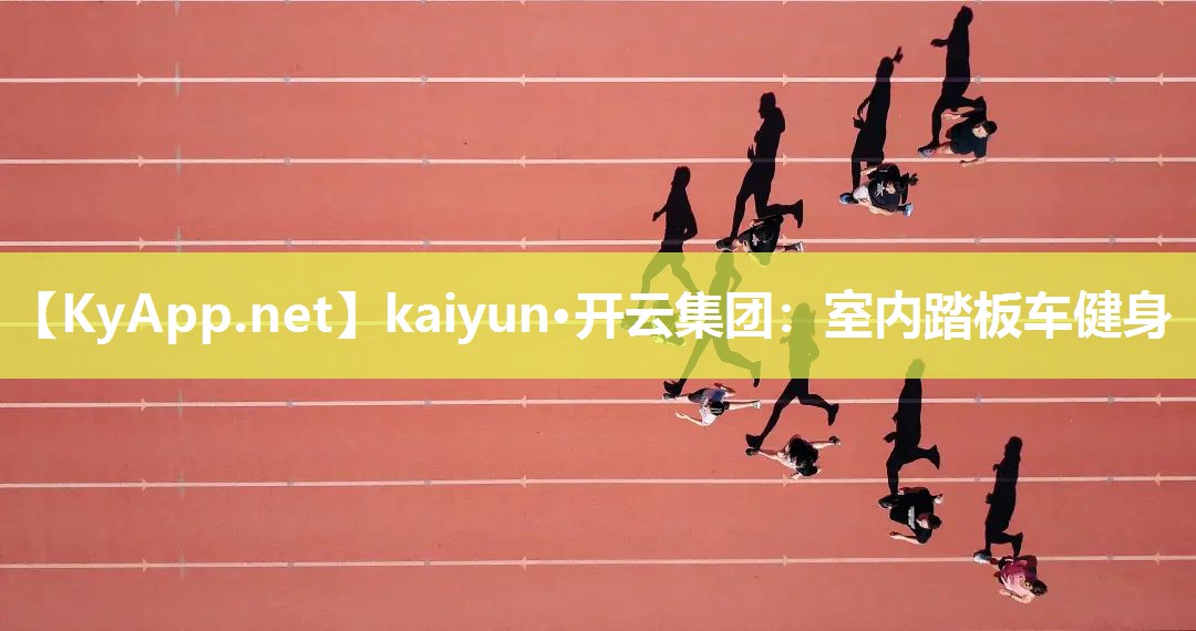 kaiyun·开云集团：室内踏板车健身