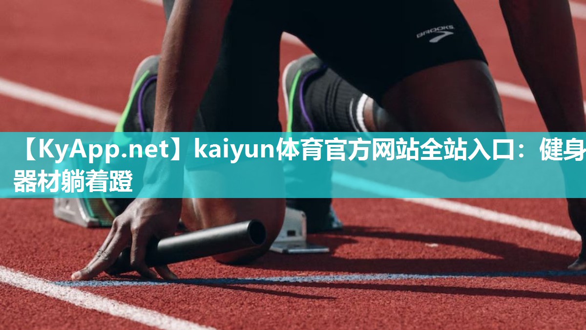 kaiyun体育官方网站全站入口：健身器材躺着蹬