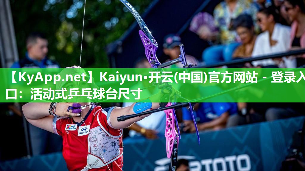 Kaiyun·开云(中国)官方网站 - 登录入口：活动式乒乓球台尺寸