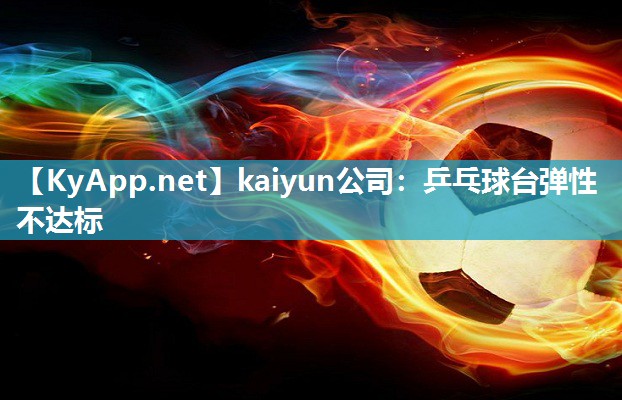 kaiyun公司：乒乓球台弹性不达标