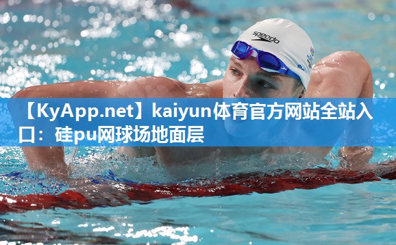 kaiyun体育官方网站全站入口：硅pu网球场地面层