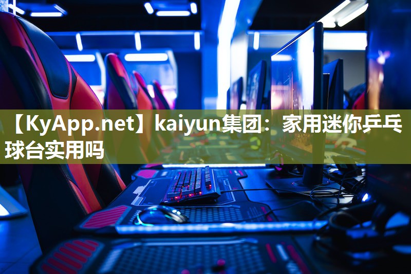 kaiyun集团：家用迷你乒乓球台实用吗