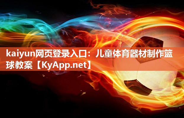 kaiyun网页登录入口：儿童体育器材制作篮球教案