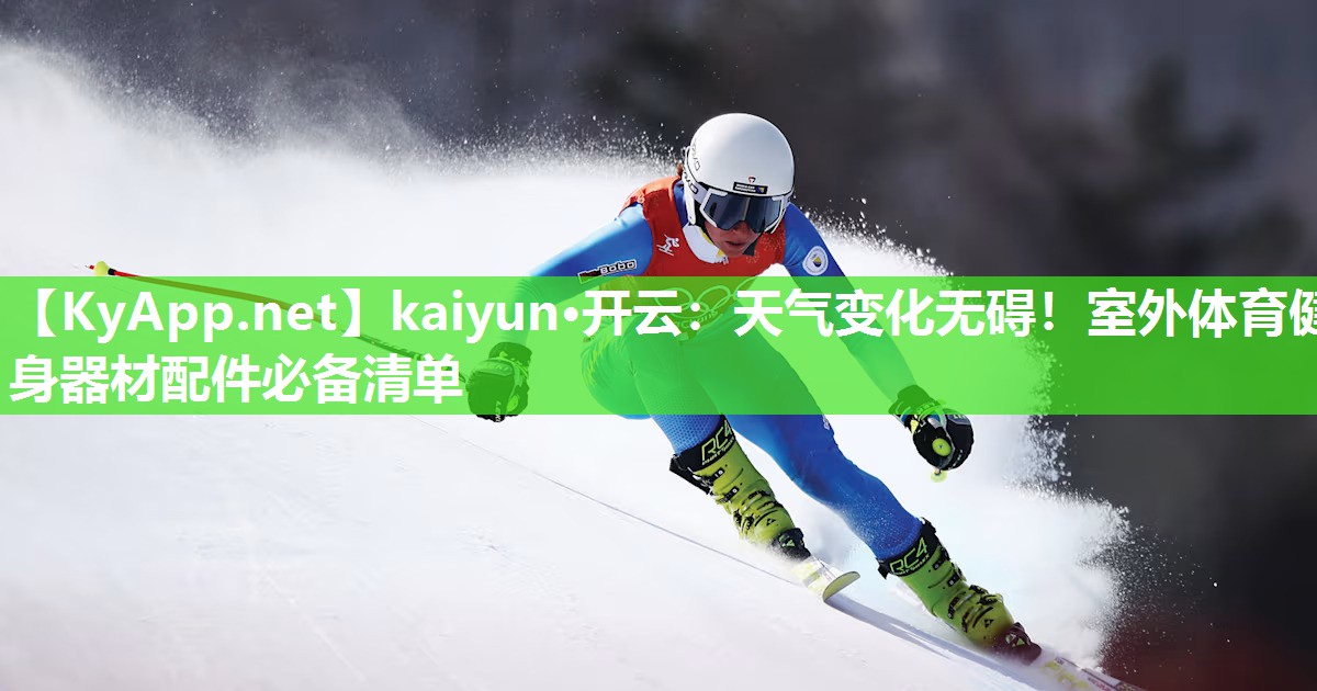 kaiyun·开云：天气变化无碍！室外体育健身器材配件必备清单