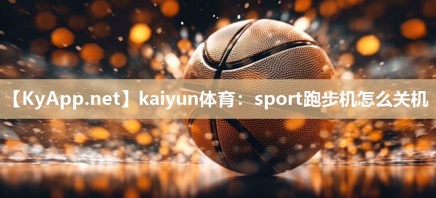 kaiyun体育：sport跑步机怎么关机