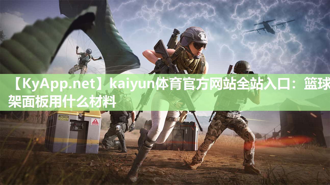 kaiyun体育官方网站全站入口：篮球架面板用什么材料