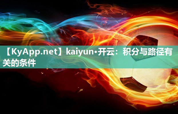 kaiyun·开云：积分与路径有关的条件